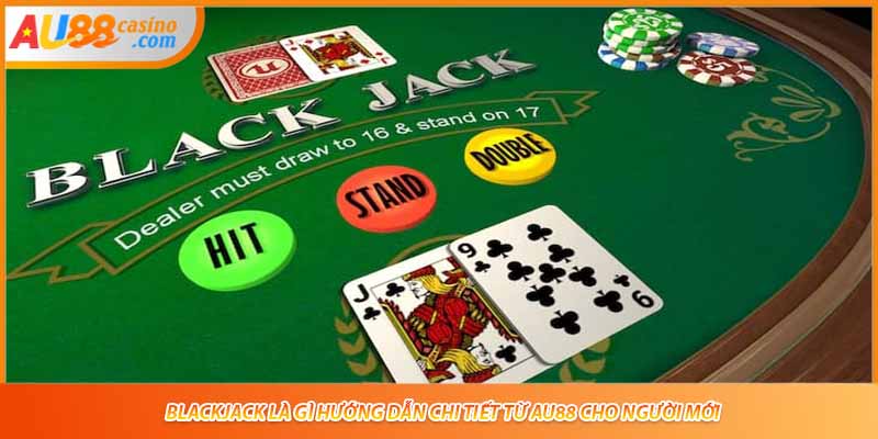 Blackjack Là Gì Hướng Dẫn Chi Tiết Từ AU88 Cho Người Mới