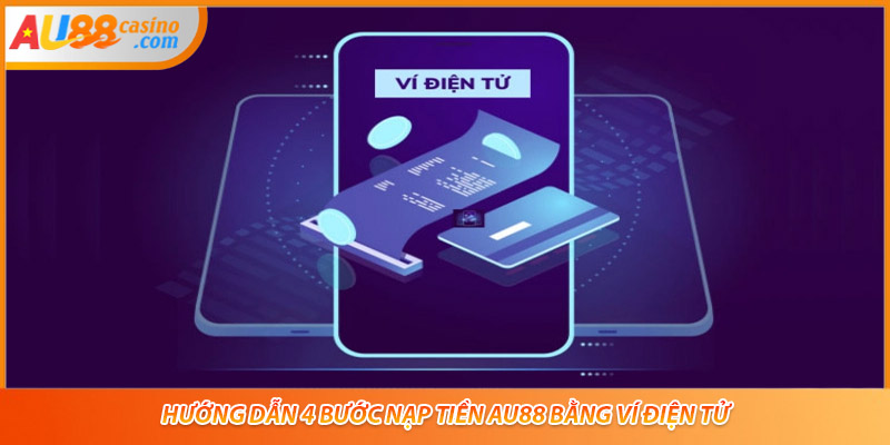 Hướng dẫn 4 bước nạp tiền AU88 bằng ví điện tử
